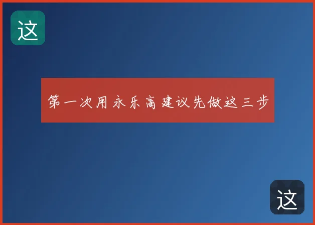 第一次用永乐高建议先做这三步