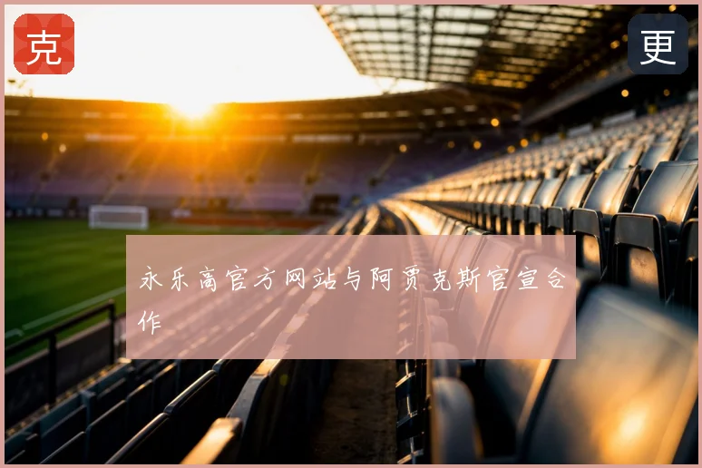 永乐高官方网站与阿贾克斯官宣合作